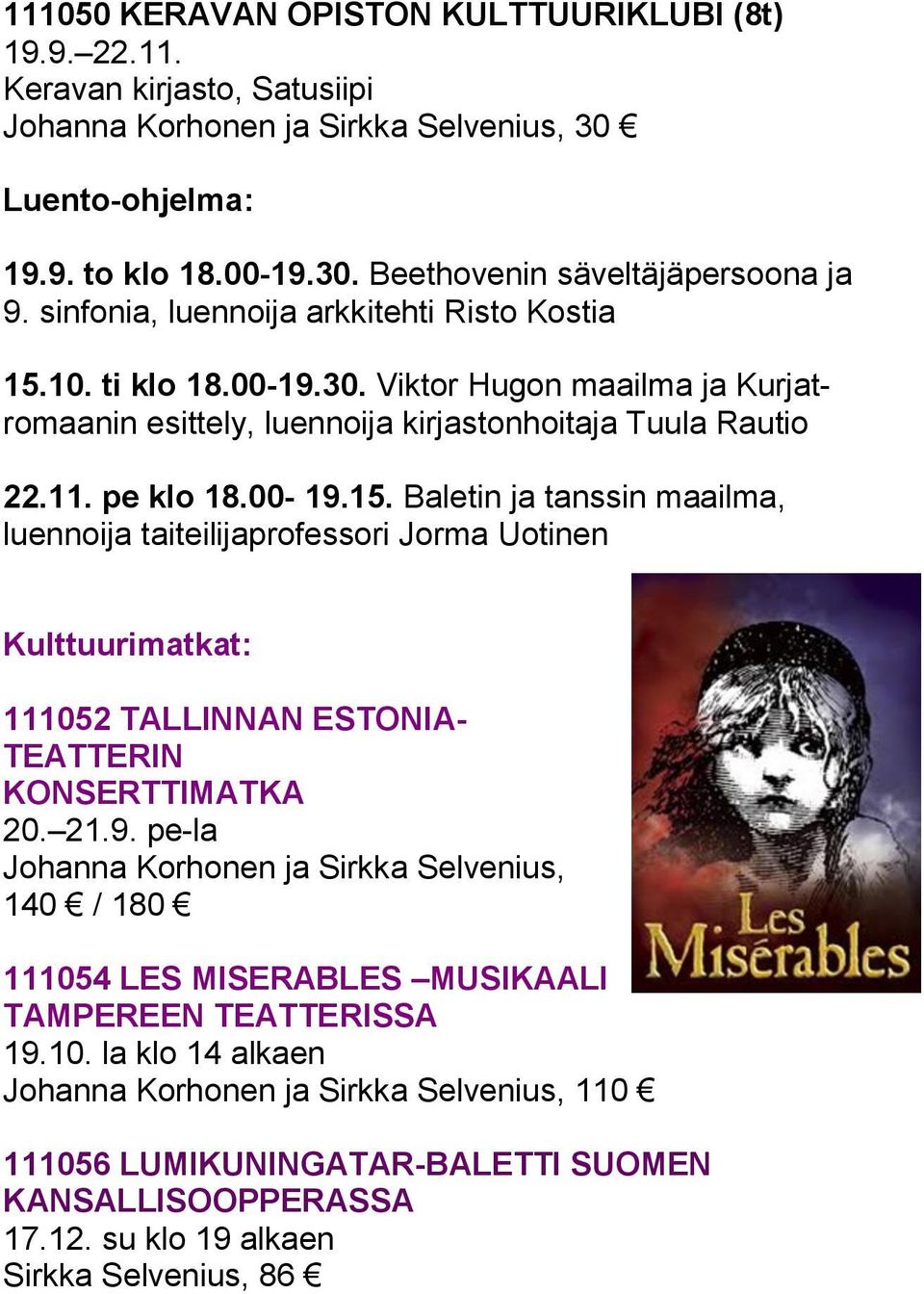 21.9. pe-la Johanna Korhonen ja Sirkka Selvenius, 140 / 180 111054 LES MISERABLES MUSIKAALI TAMPEREEN TEATTERISSA 19.10. la klo 14 alkaen Johanna Korhonen ja Sirkka Selvenius, 110 111056 LUMIKUNINGATAR-BALETTI SUOMEN KANSALLISOOPPERASSA 17.