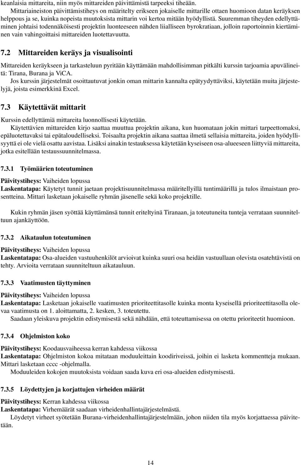 Suuremman tiheyden edellyttäminen johtaisi todennäköisesti projektin luonteeseen nähden liialliseen byrokratiaan, jolloin raportoinnin kiertäminen vain vahingoittaisi mittareiden luotettavuutta. 7.