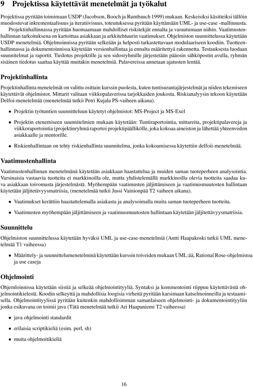 Projektinhallinnassa pyritään huomaamaan mahdolliset riskitekjät ennalta ja varautumaan niihin. Vaatimustenhallinnan tarkoituksena on kartoittaa asiakkaan ja arkkitehtuurin vaatimukset.
