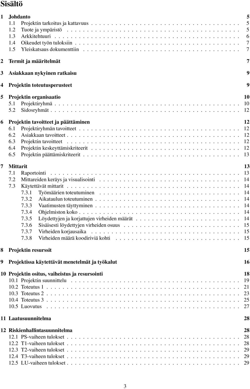 ...................................... 7 2 Termit ja määritelmät 7 3 Asiakkaan nykyinen ratkaisu 9 4 Projektin toteutusperusteet 9 5 Projektin organisaatio 10 5.1 Projektiryhmä.............................................. 10 5.2 Sidosryhmät.