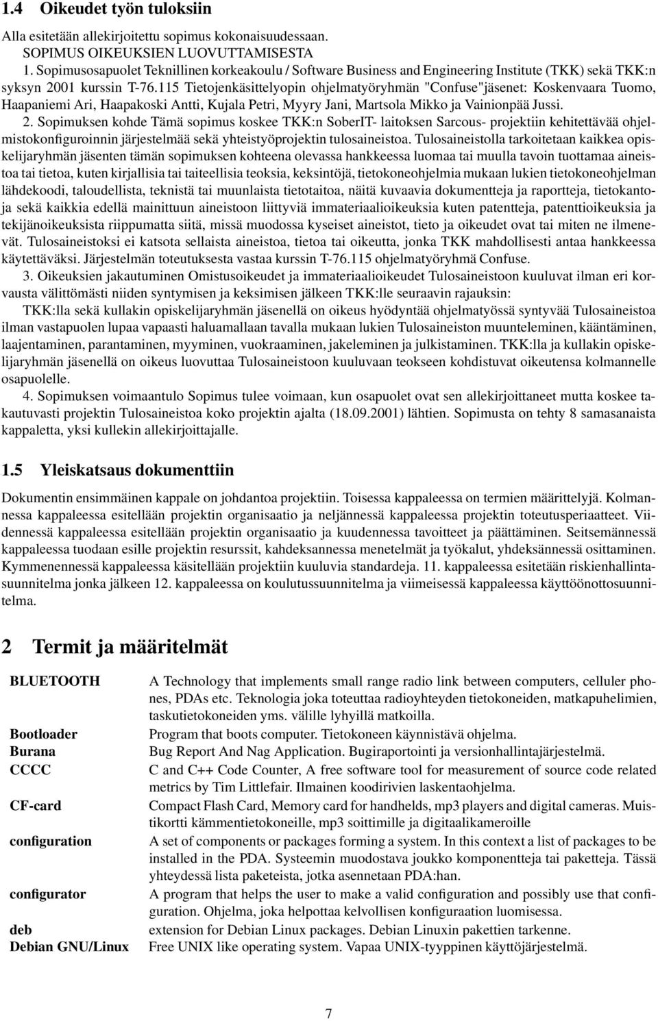 115 Tietojenkäsittelyopin ohjelmatyöryhmän "Confuse"jäsenet: Koskenvaara Tuomo, Haapaniemi Ari, Haapakoski Antti, Kujala Petri, Myyry Jani, Martsola Mikko ja Vainionpää Jussi. 2.