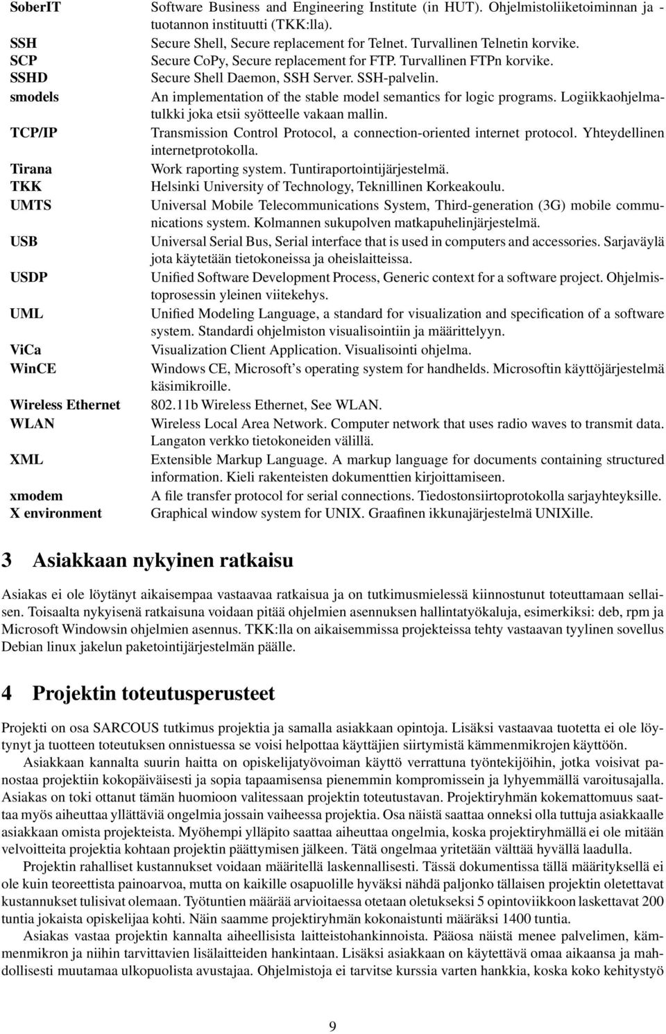 smodels An implementation of the stable model semantics for logic programs. Logiikkaohjelmatulkki joka etsii syötteelle vakaan mallin.