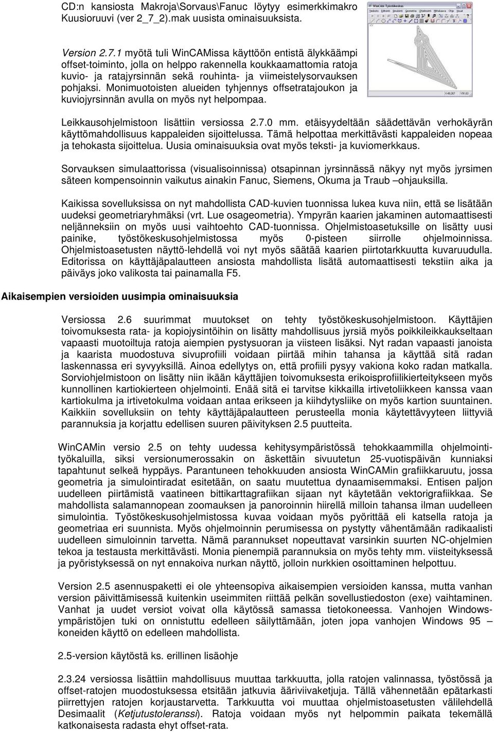 1 myötä tuli WinCAMissa käyttöön entistä älykkäämpi offset-toiminto, jolla on helppo rakennella koukkaamattomia ratoja kuvio- ja ratajyrsinnän sekä rouhinta- ja viimeistelysorvauksen pohjaksi.