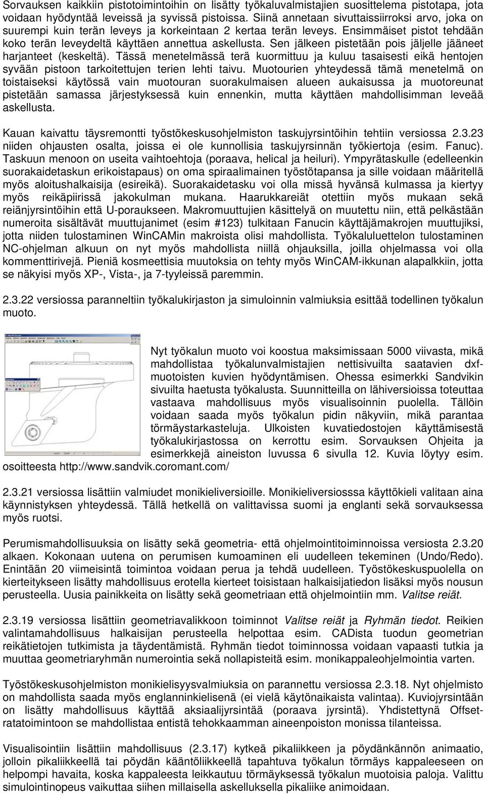 Sen jälkeen pistetään pois jäljelle jääneet harjanteet (keskeltä). Tässä menetelmässä terä kuormittuu ja kuluu tasaisesti eikä hentojen syvään pistoon tarkoitettujen terien lehti taivu.