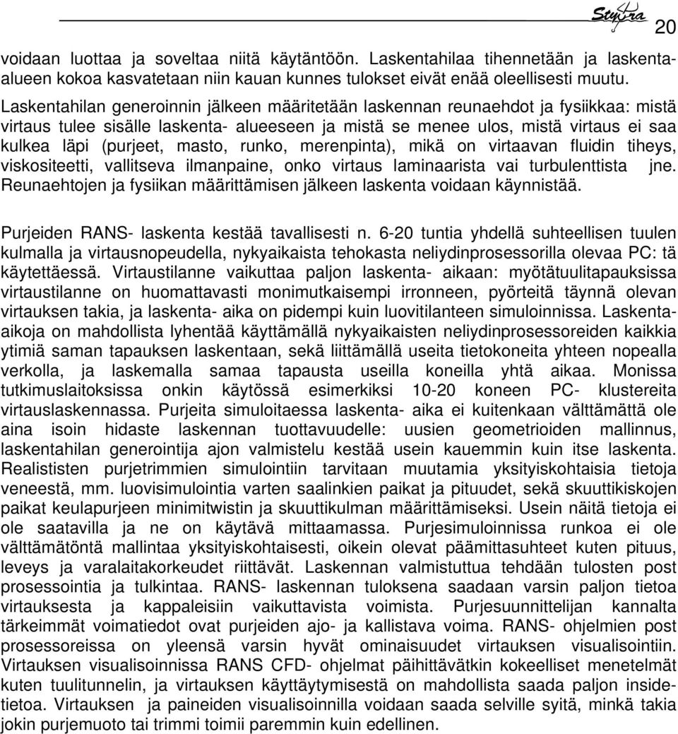 masto, runko, merenpinta), mikä on virtaavan fluidin tiheys, viskositeetti, vallitseva ilmanpaine, onko virtaus laminaarista vai turbulenttista jne.