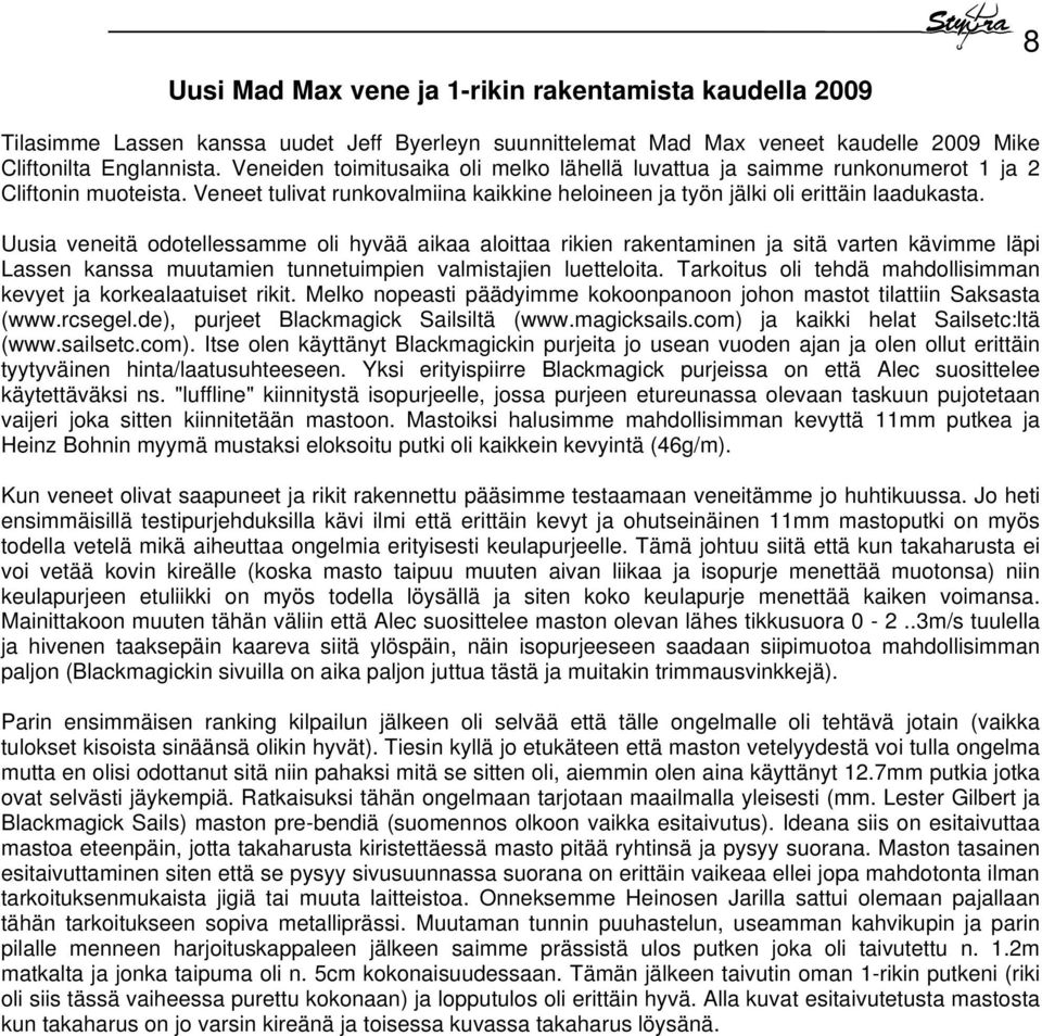 Uusia veneitä odotellessamme oli hyvää aikaa aloittaa rikien rakentaminen ja sitä varten kävimme läpi Lassen kanssa muutamien tunnetuimpien valmistajien luetteloita.