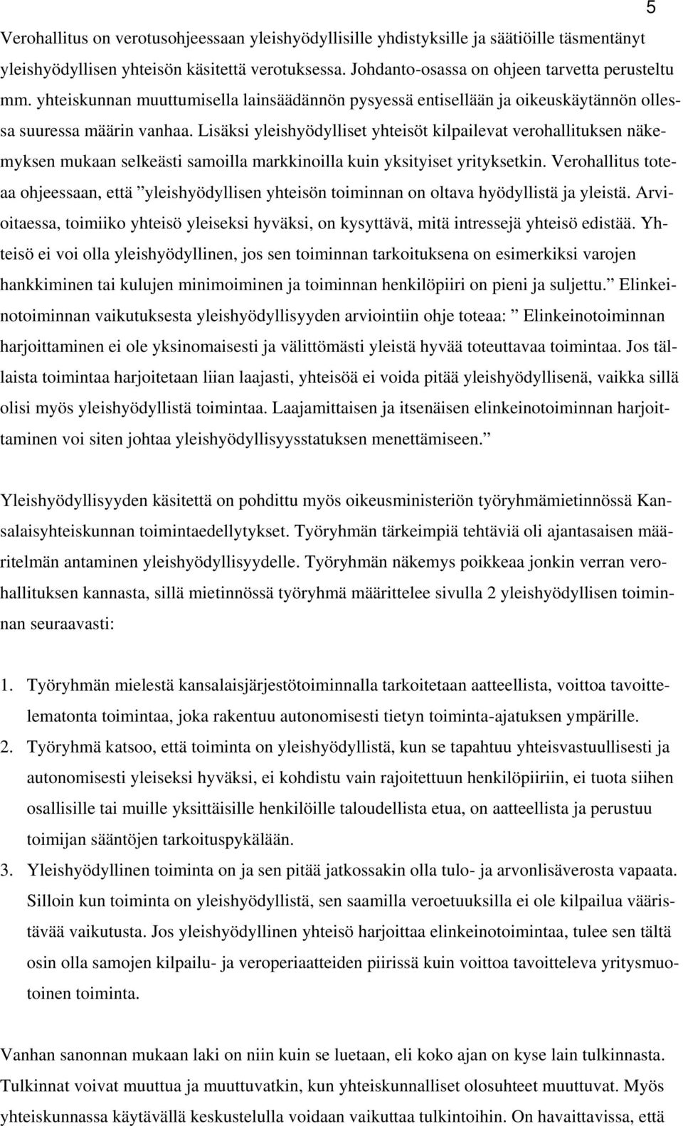 Lisäksi yleishyödylliset yhteisöt kilpailevat verohallituksen näkemyksen mukaan selkeästi samoilla markkinoilla kuin yksityiset yrityksetkin.