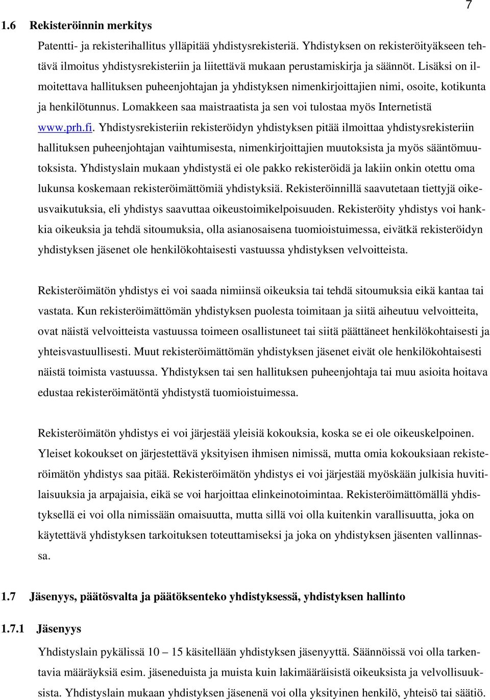 Lisäksi on ilmoitettava hallituksen puheenjohtajan ja yhdistyksen nimenkirjoittajien nimi, osoite, kotikunta ja henkilötunnus. Lomakkeen saa maistraatista ja sen voi tulostaa myös Internetistä www.