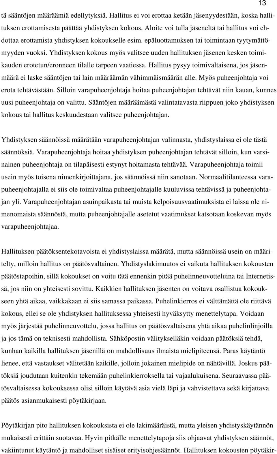 Yhdistyksen kokous myös valitsee uuden hallituksen jäsenen kesken toimikauden erotetun/eronneen tilalle tarpeen vaatiessa.