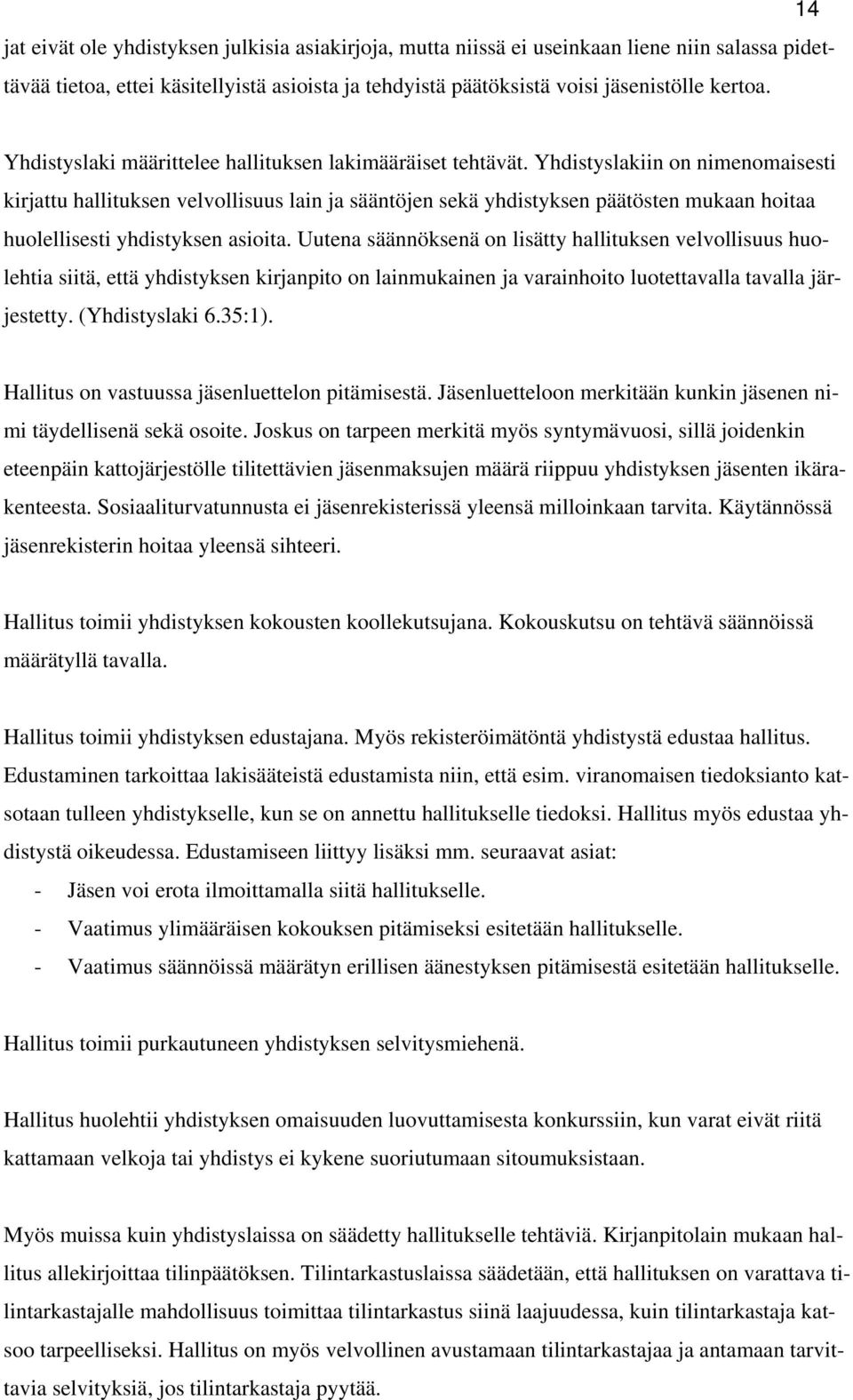 Yhdistyslakiin on nimenomaisesti kirjattu hallituksen velvollisuus lain ja sääntöjen sekä yhdistyksen päätösten mukaan hoitaa huolellisesti yhdistyksen asioita.
