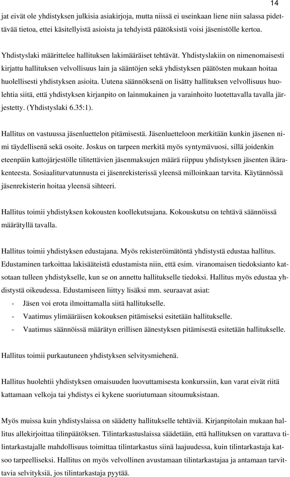 Yhdistyslakiin on nimenomaisesti kirjattu hallituksen velvollisuus lain ja sääntöjen sekä yhdistyksen päätösten mukaan hoitaa huolellisesti yhdistyksen asioita.