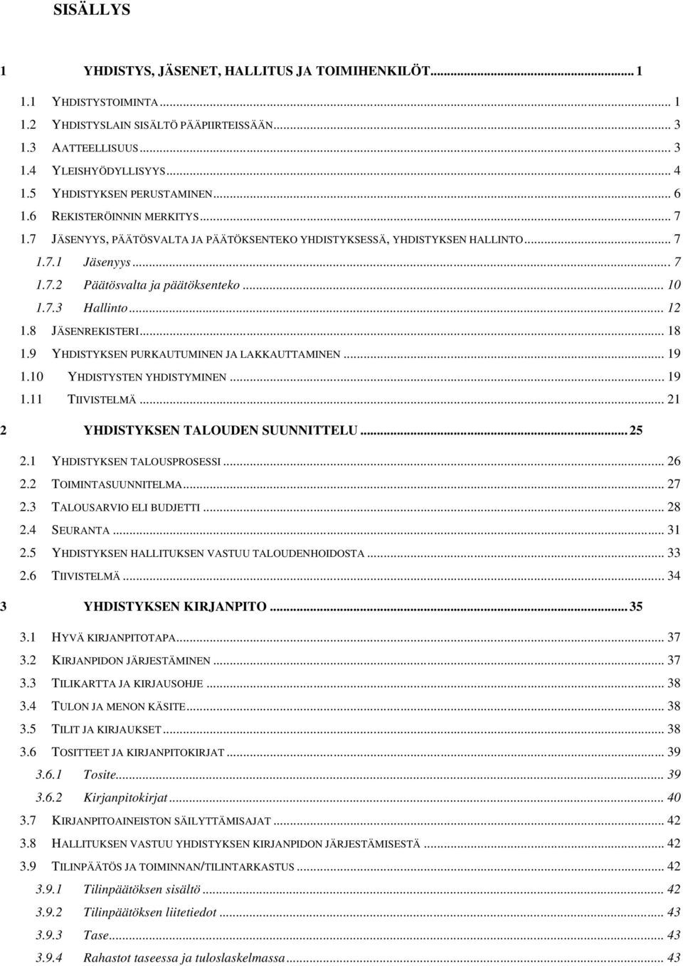 .. 10 1.7.3 Hallinto... 12 1.8 JÄSENREKISTERI... 18 1.9 YHDISTYKSEN PURKAUTUMINEN JA LAKKAUTTAMINEN... 19 1.10 YHDISTYSTEN YHDISTYMINEN... 19 1.11 TIIVISTELMÄ... 21 2 YHDISTYKSEN TALOUDEN SUUNNITTELU.