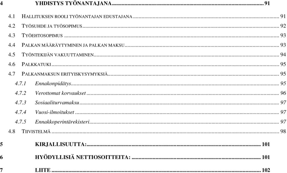 7 PALKANMAKSUN ERITYISKYSYMYKSIÄ... 95 4.7.1 Ennakonpidätys... 95 4.7.2 Verottomat korvaukset... 96 4.7.3 Sosiaaliturvamaksu... 97 4.7.4 Vuosi-ilmoitukset.