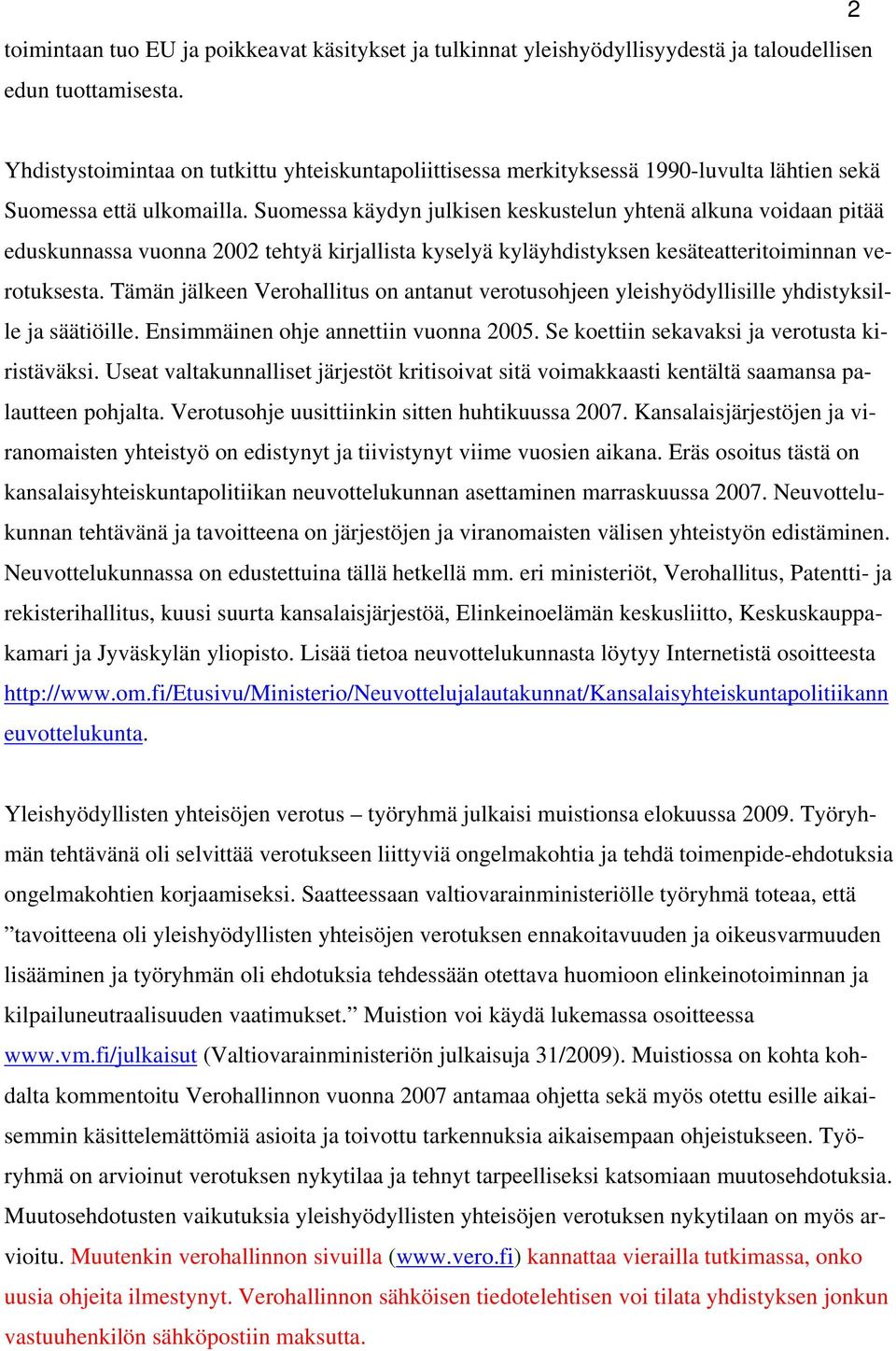 Suomessa käydyn julkisen keskustelun yhtenä alkuna voidaan pitää eduskunnassa vuonna 2002 tehtyä kirjallista kyselyä kyläyhdistyksen kesäteatteritoiminnan verotuksesta.