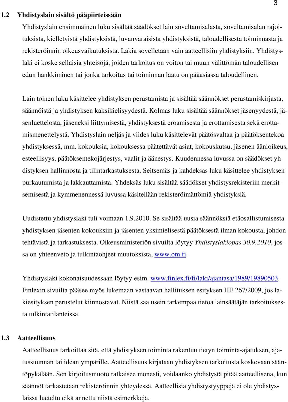 Yhdistyslaki ei koske sellaisia yhteisöjä, joiden tarkoitus on voiton tai muun välittömän taloudellisen edun hankkiminen tai jonka tarkoitus tai toiminnan laatu on pääasiassa taloudellinen.