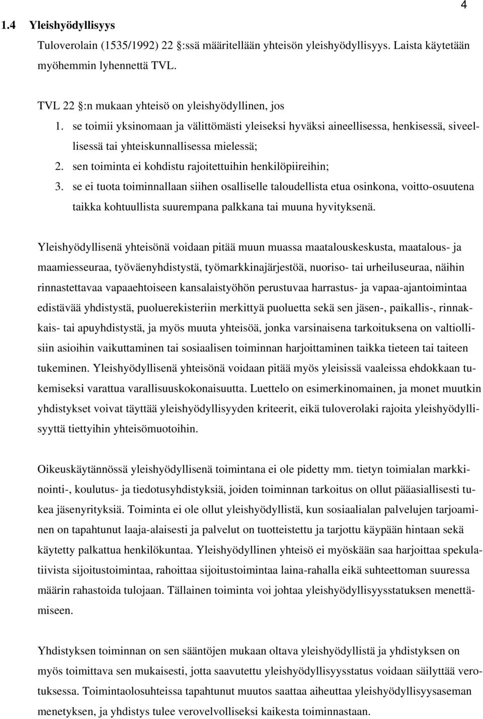 se ei tuota toiminnallaan siihen osalliselle taloudellista etua osinkona, voitto-osuutena taikka kohtuullista suurempana palkkana tai muuna hyvityksenä.