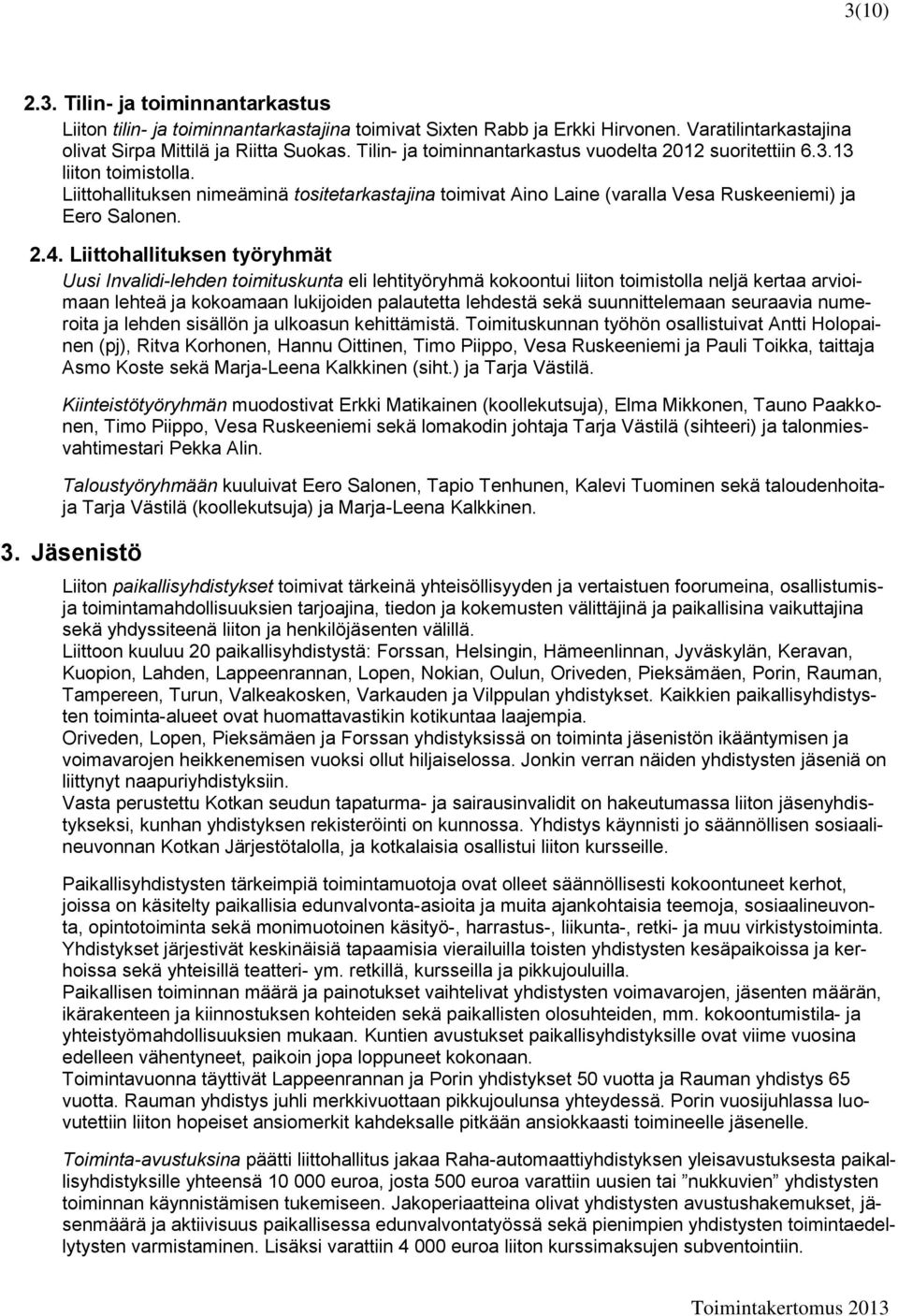 Liittohallituksen työryhmät Uusi Invalidi-lehden toimituskunta eli lehtityöryhmä kokoontui liiton toimistolla neljä kertaa arvioimaan lehteä ja kokoamaan lukijoiden palautetta lehdestä sekä