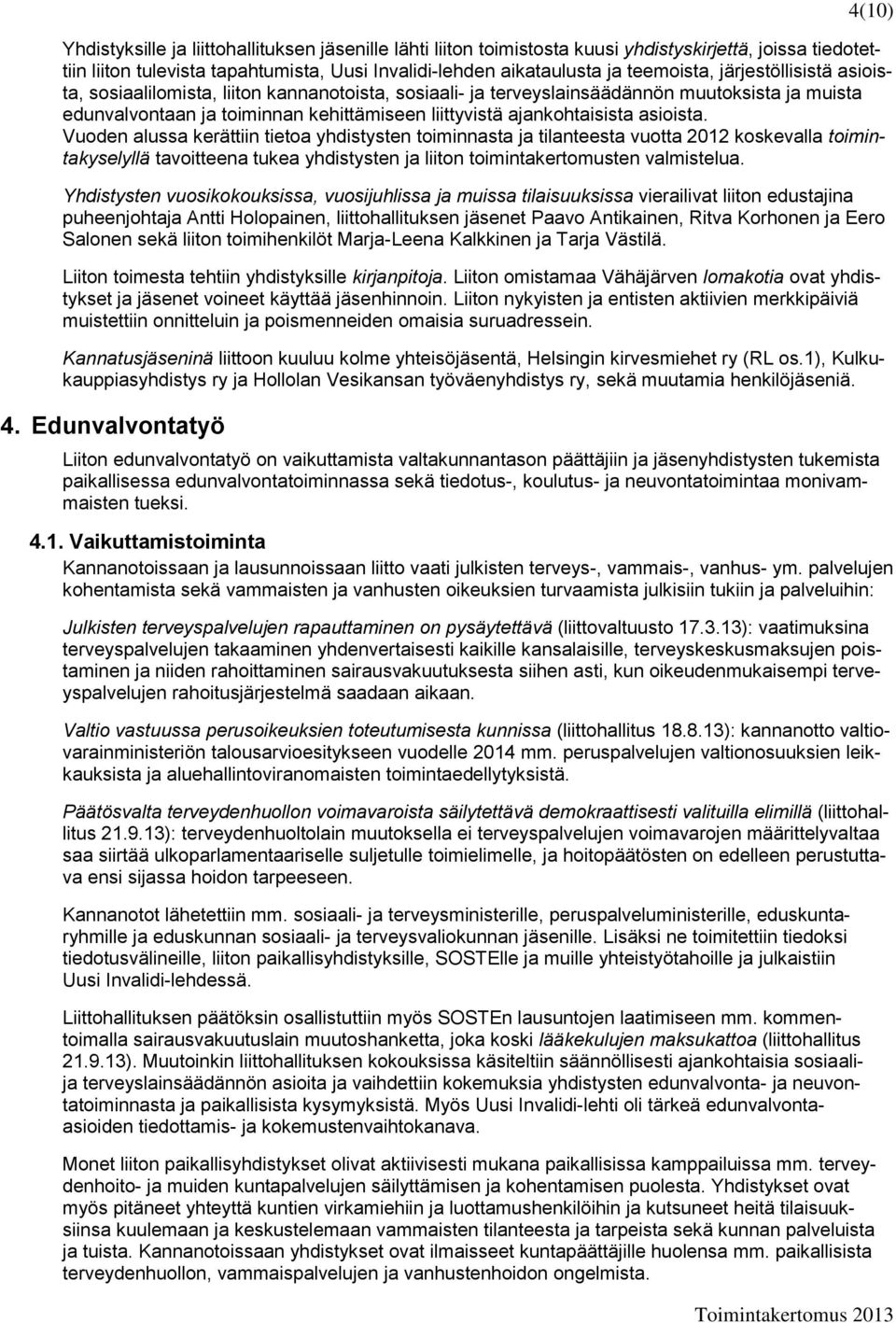 asioista. Vuoden alussa kerättiin tietoa yhdistysten toiminnasta ja tilanteesta vuotta 2012 koskevalla toimintakyselyllä tavoitteena tukea yhdistysten ja liiton toimintakertomusten valmistelua.