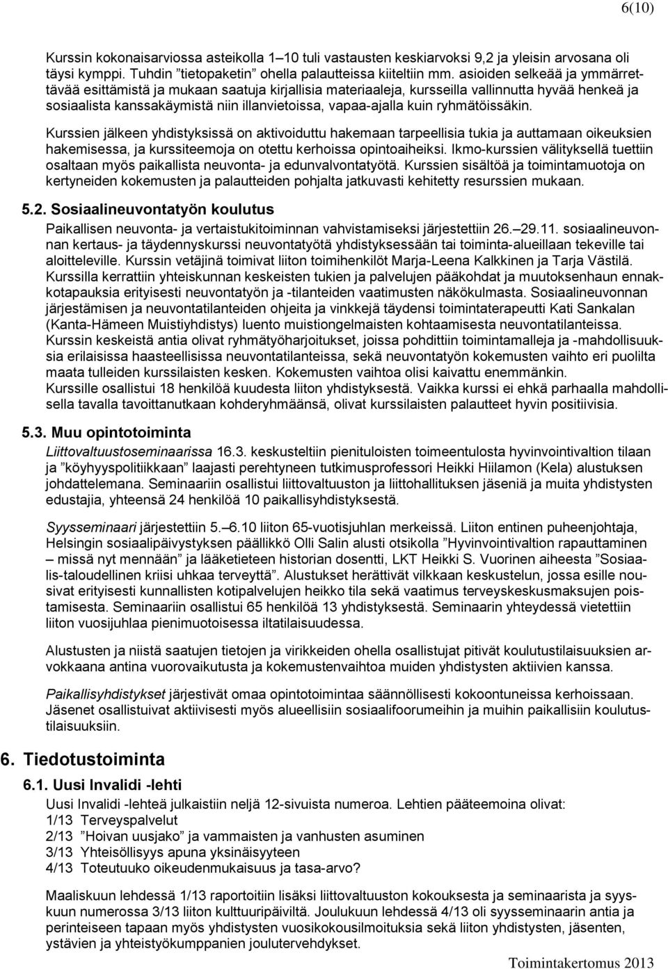 ryhmätöissäkin. Kurssien jälkeen yhdistyksissä on aktivoiduttu hakemaan tarpeellisia tukia ja auttamaan oikeuksien hakemisessa, ja kurssiteemoja on otettu kerhoissa opintoaiheiksi.