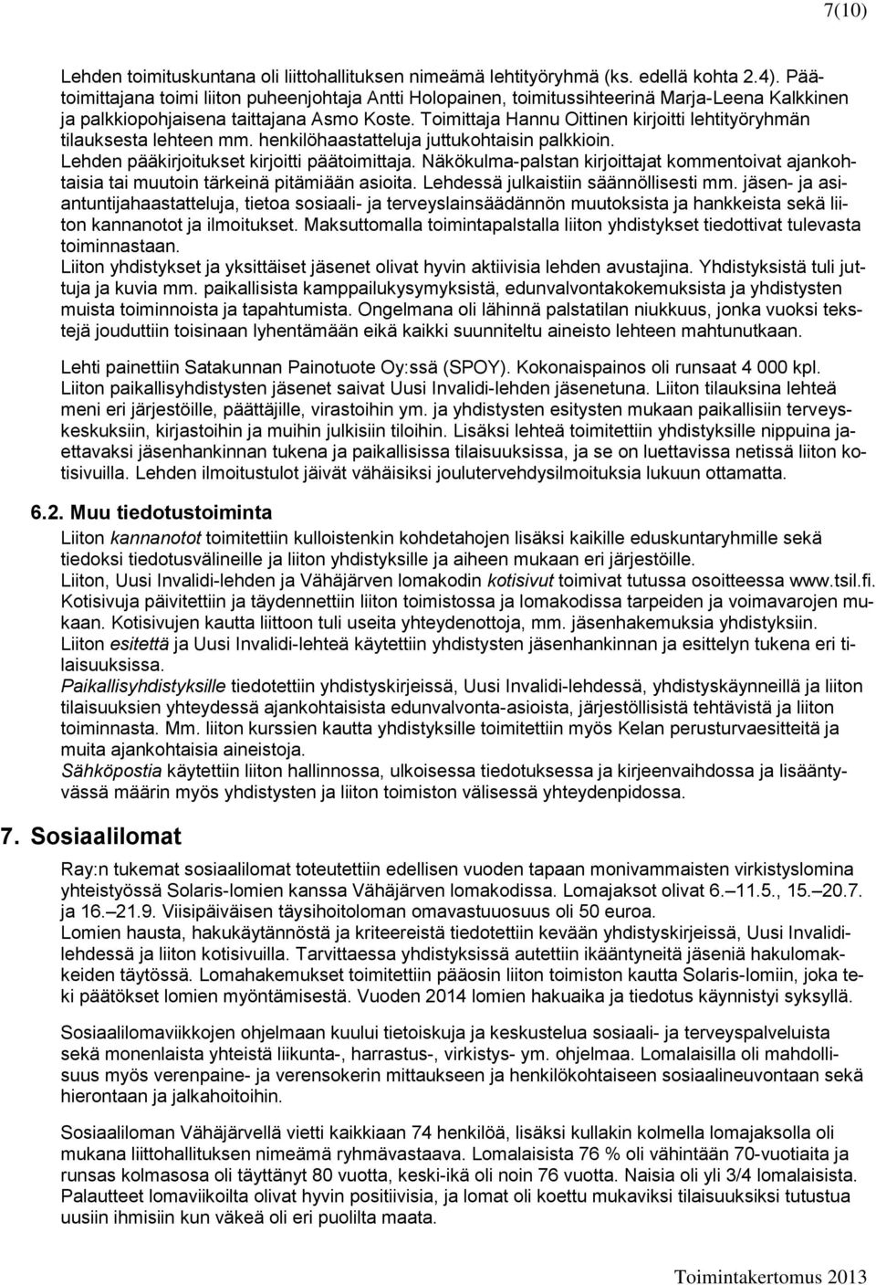 Toimittaja Hannu Oittinen kirjoitti lehtityöryhmän tilauksesta lehteen mm. henkilöhaastatteluja juttukohtaisin palkkioin. Lehden pääkirjoitukset kirjoitti päätoimittaja.