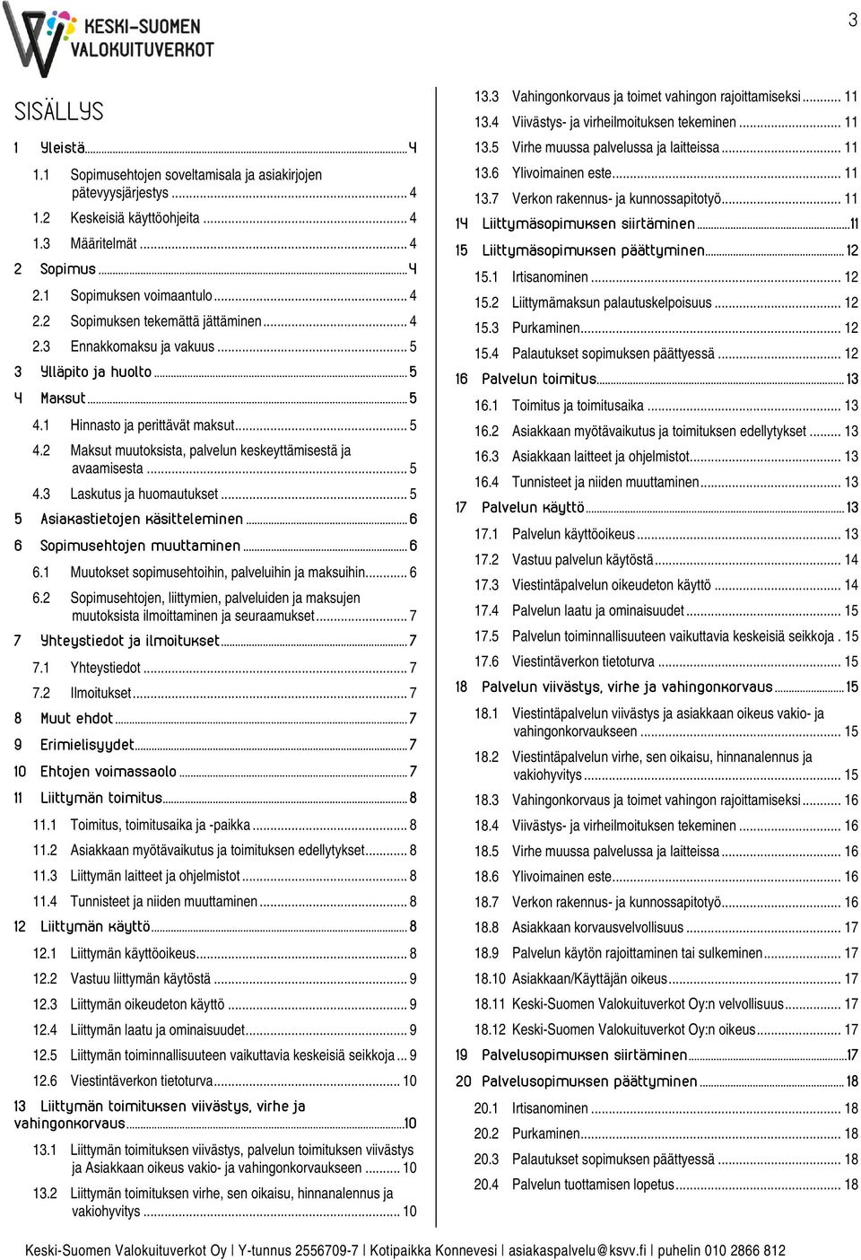 .. 5 5 Asiakastietojen käsitteleminen... 6 6 Sopimusehtojen muuttaminen... 6 6.1 Muutokset sopimusehtoihin, palveluihin ja maksuihin... 6 6.2 Sopimusehtojen, liittymien, palveluiden ja maksujen muutoksista ilmoittaminen ja seuraamukset.