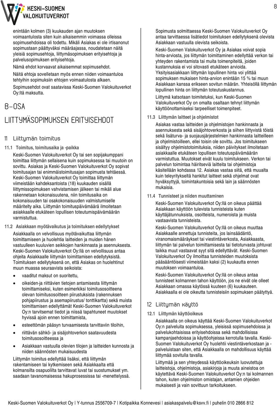 Nämä ehdot korvaavat aikaisemmat sopimusehdot. Näitä ehtoja sovelletaan myös ennen niiden voimaantuloa tehtyihin sopimuksiin ehtojen voimaatulosta alkaen.