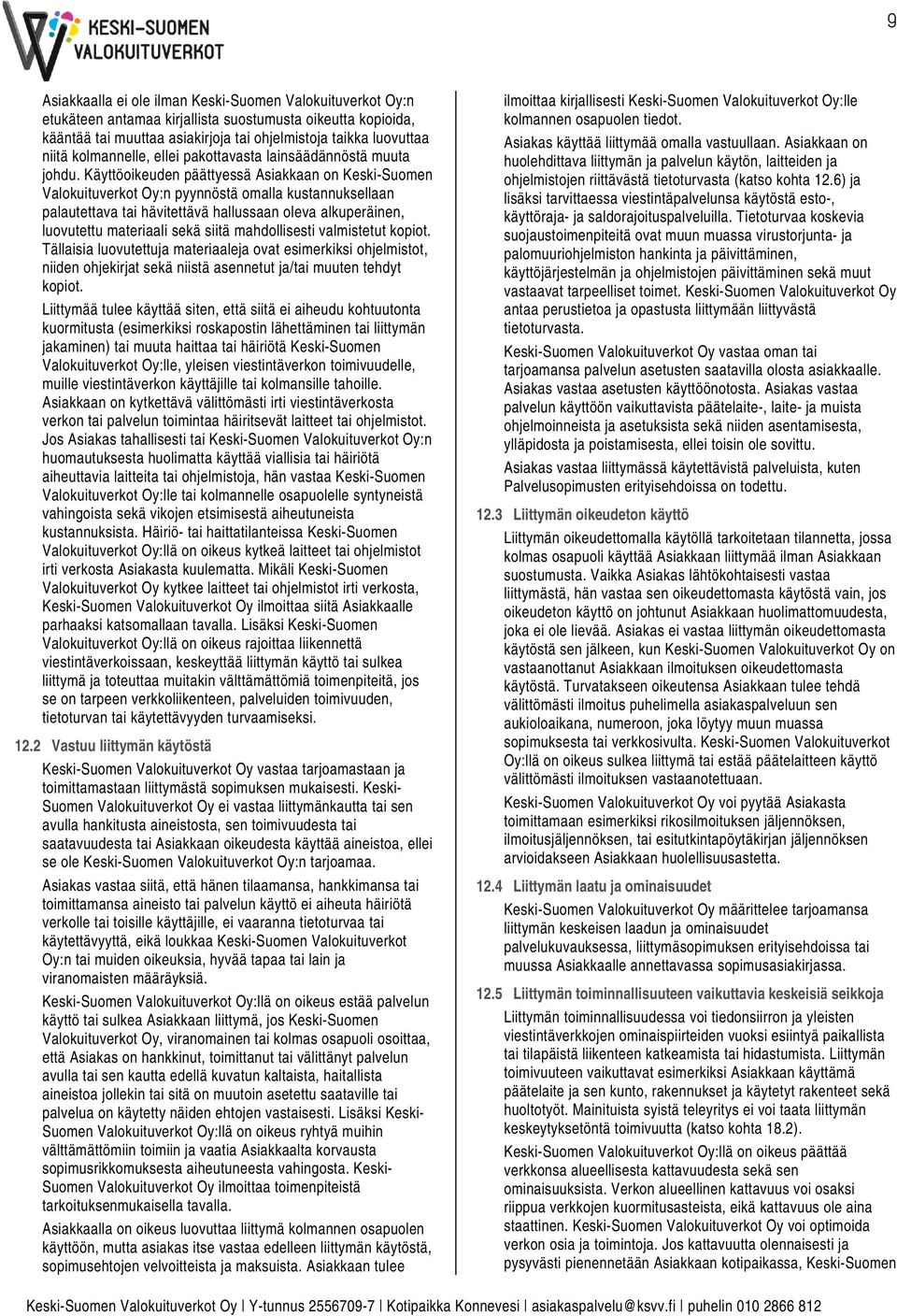 Käyttöoikeuden päättyessä Asiakkaan on Keski-Suomen Valokuituverkot Oy:n pyynnöstä omalla kustannuksellaan palautettava tai hävitettävä hallussaan oleva alkuperäinen, luovutettu materiaali sekä siitä