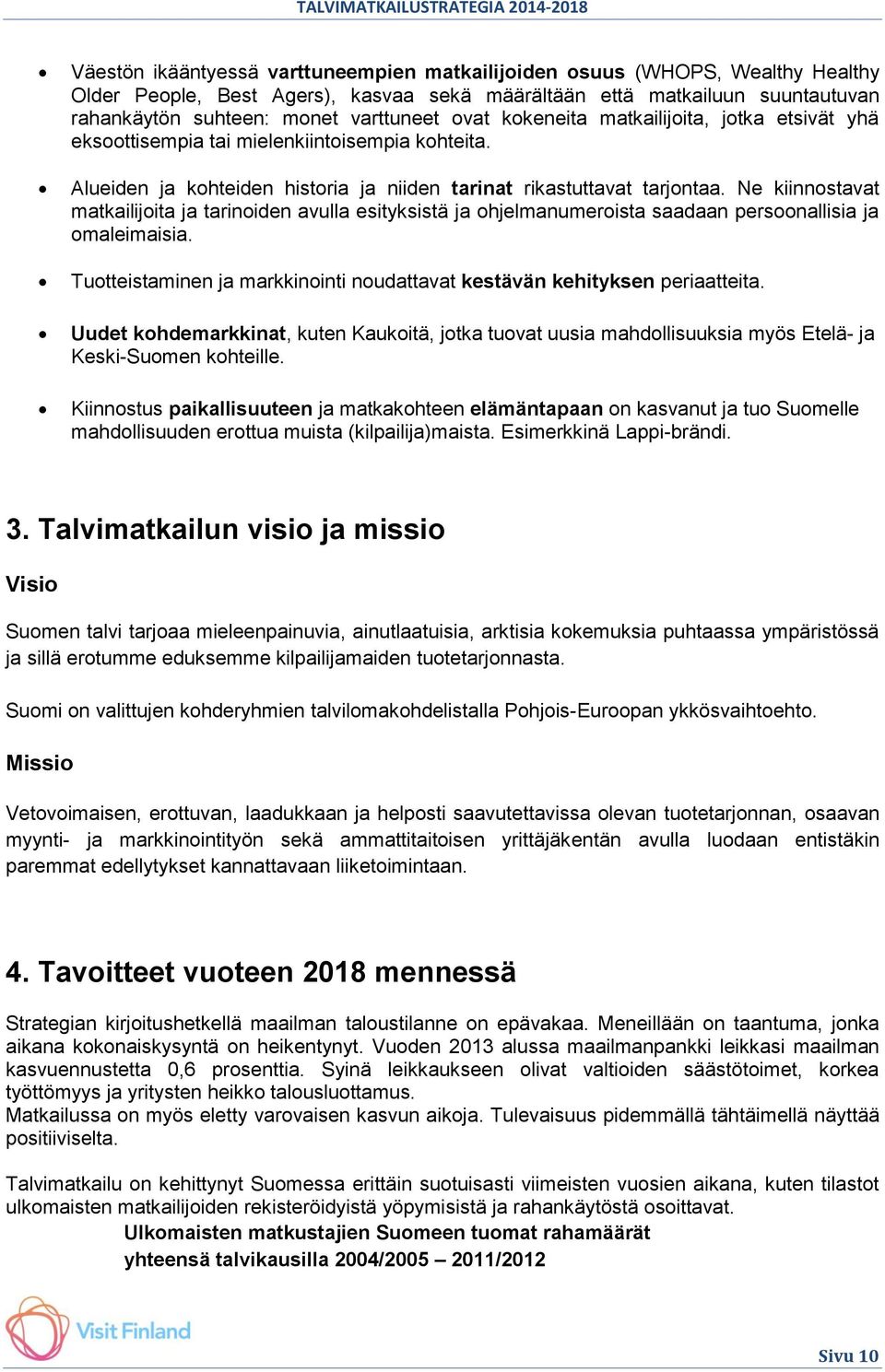 Ne kiinnostavat matkailijoita ja tarinoiden avulla esityksistä ja ohjelmanumeroista saadaan persoonallisia ja omaleimaisia.