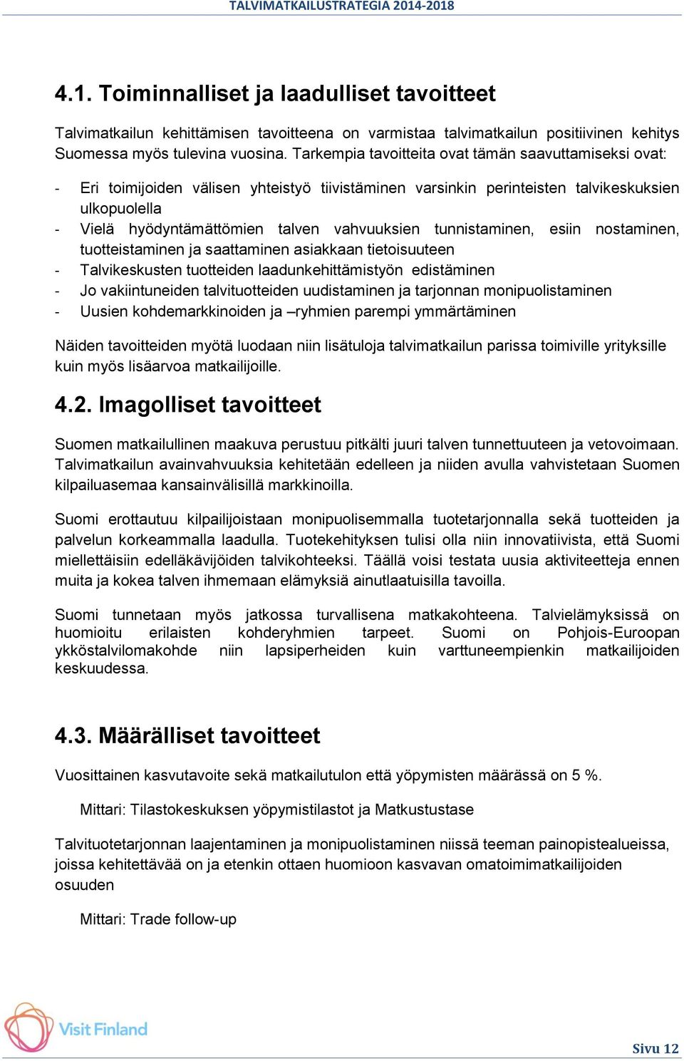 vahvuuksien tunnistaminen, esiin nostaminen, tuotteistaminen ja saattaminen asiakkaan tietoisuuteen - Talvikeskusten tuotteiden laadunkehittämistyön edistäminen - Jo vakiintuneiden talvituotteiden