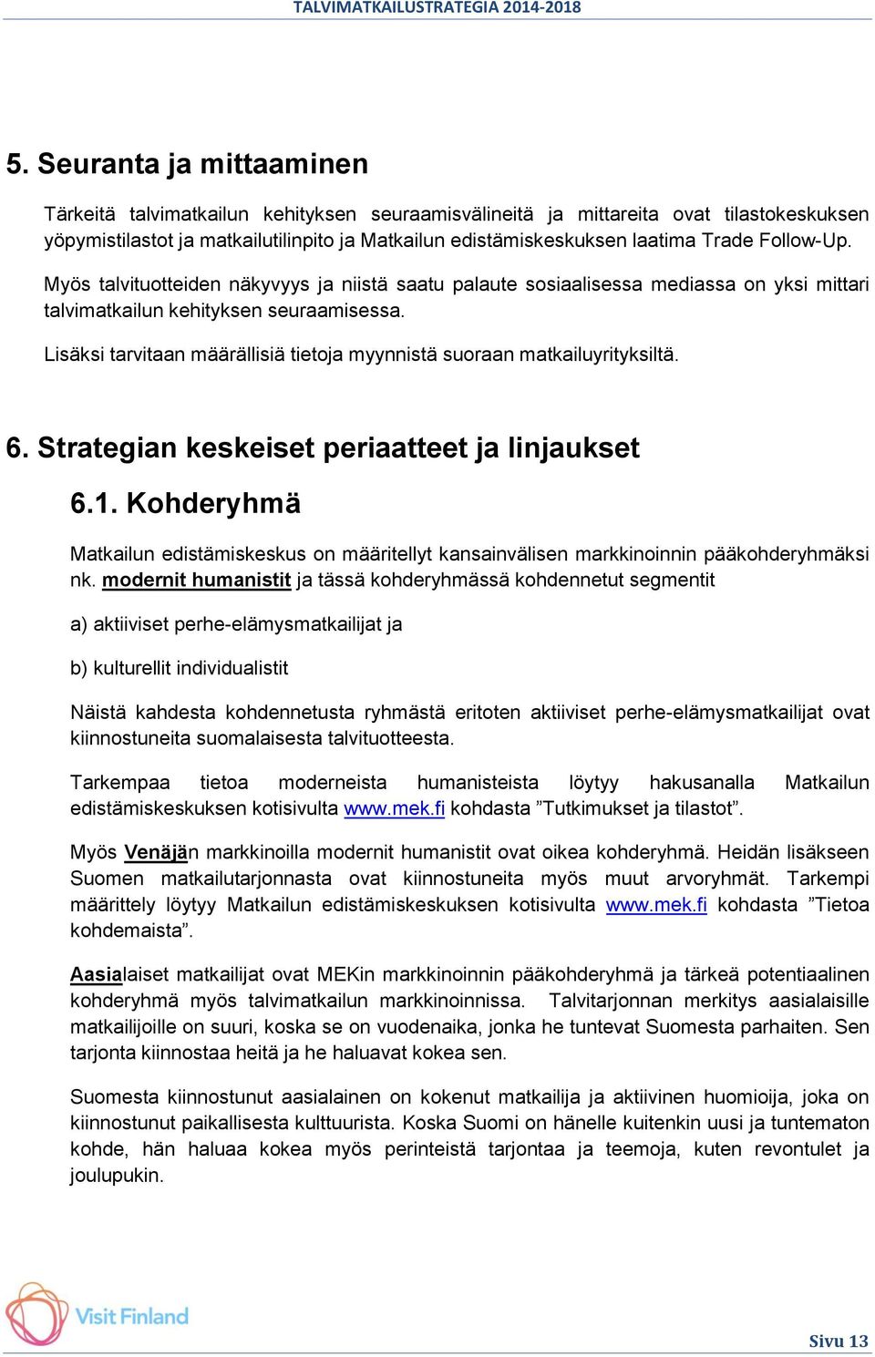 Lisäksi tarvitaan määrällisiä tietoja myynnistä suoraan matkailuyrityksiltä. 6. Strategian keskeiset periaatteet ja linjaukset 6.1.