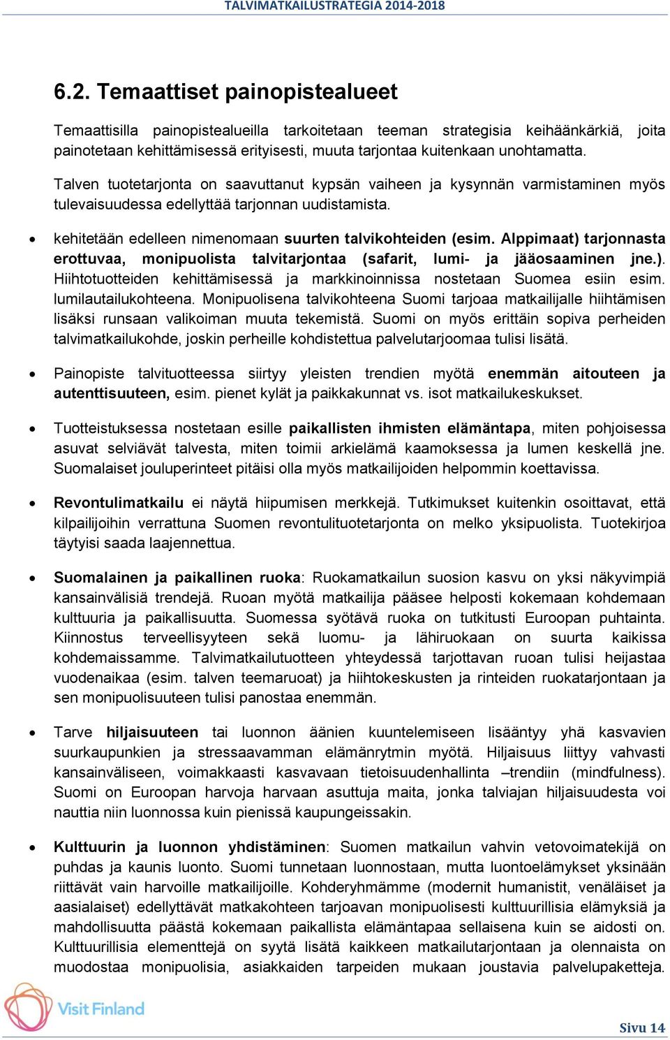 Alppimaat) tarjonnasta erottuvaa, monipuolista talvitarjontaa (safarit, lumi- ja jääosaaminen jne.). Hiihtotuotteiden kehittämisessä ja markkinoinnissa nostetaan Suomea esiin esim.