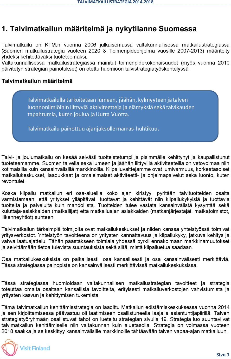 Valtakunnallisessa matkailustrategiassa mainitut toimenpidekokonaisuudet (myös vuonna 2010 päivitetyn strategian painotukset) on otettu huomioon talvistrategiatyöskentelyssä.