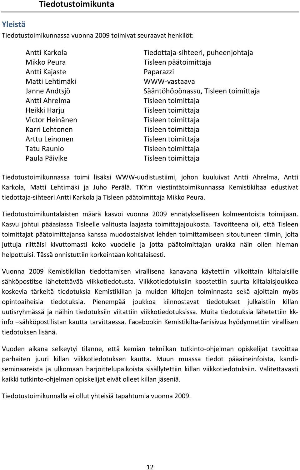 Tisleen toimittaja Tisleen toimittaja Tisleen toimittaja Tisleen toimittaja Tisleen toimittaja Tisleen toimittaja Tiedotustoimikunnassa toimi lisäksi WWW uudistustiimi, johon kuuluivat Antti Ahrelma,