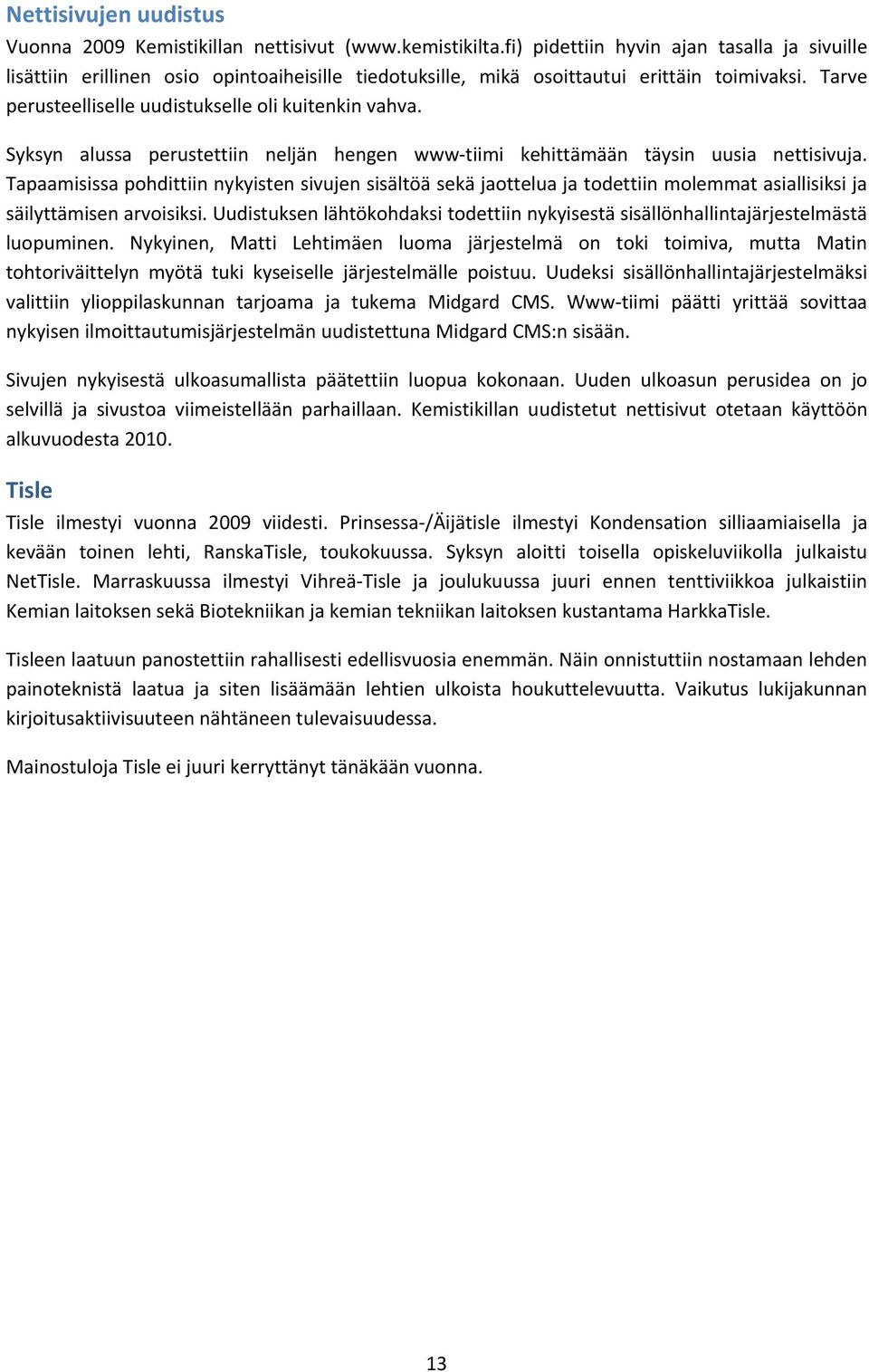 Syksyn alussa perustettiin neljän hengen www tiimi kehittämään täysin uusia nettisivuja.