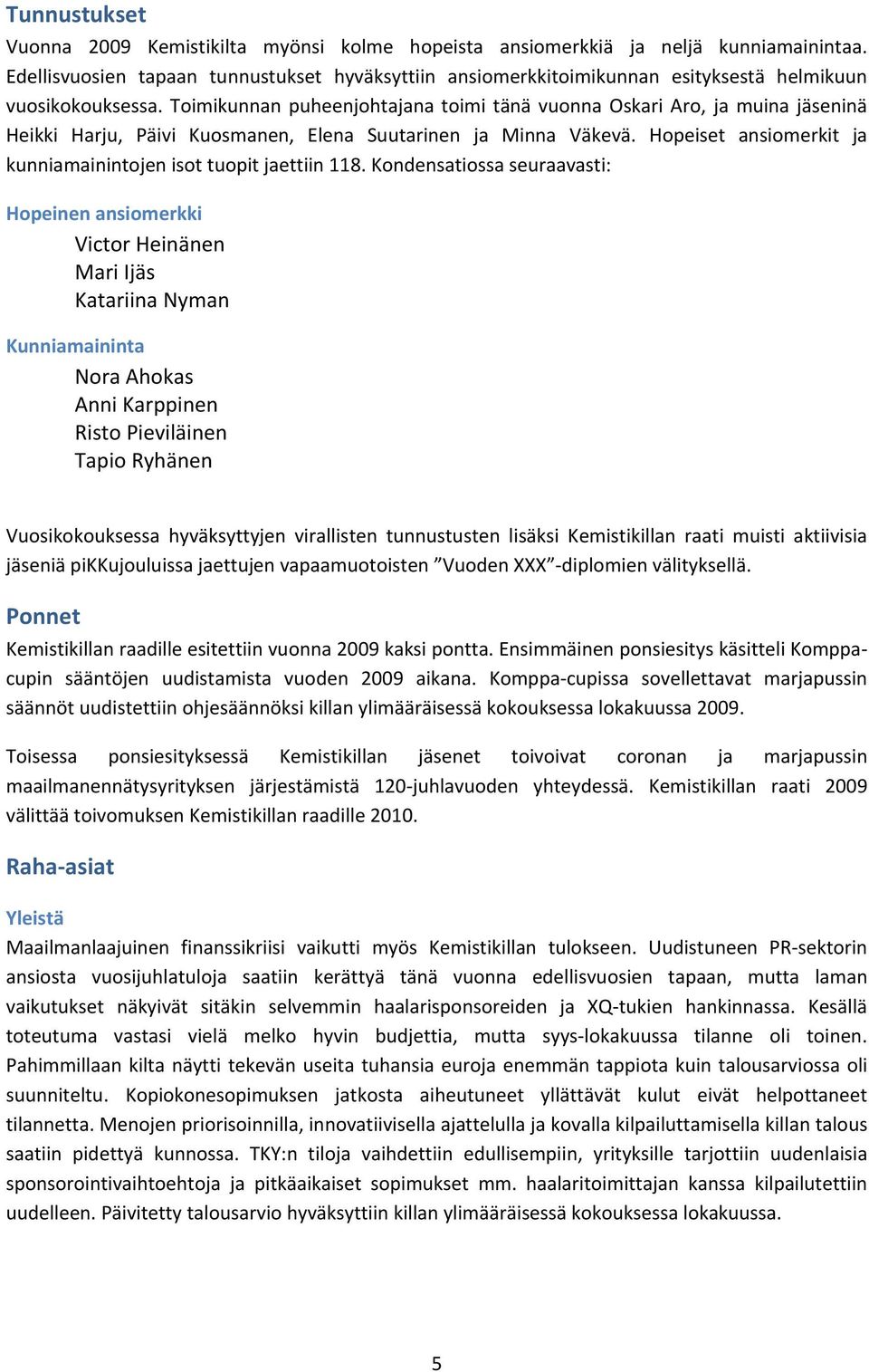 Toimikunnan puheenjohtajana toimi tänä vuonna Oskari Aro, ja muina jäseninä Heikki Harju, Päivi Kuosmanen, Elena Suutarinen ja Minna Väkevä.