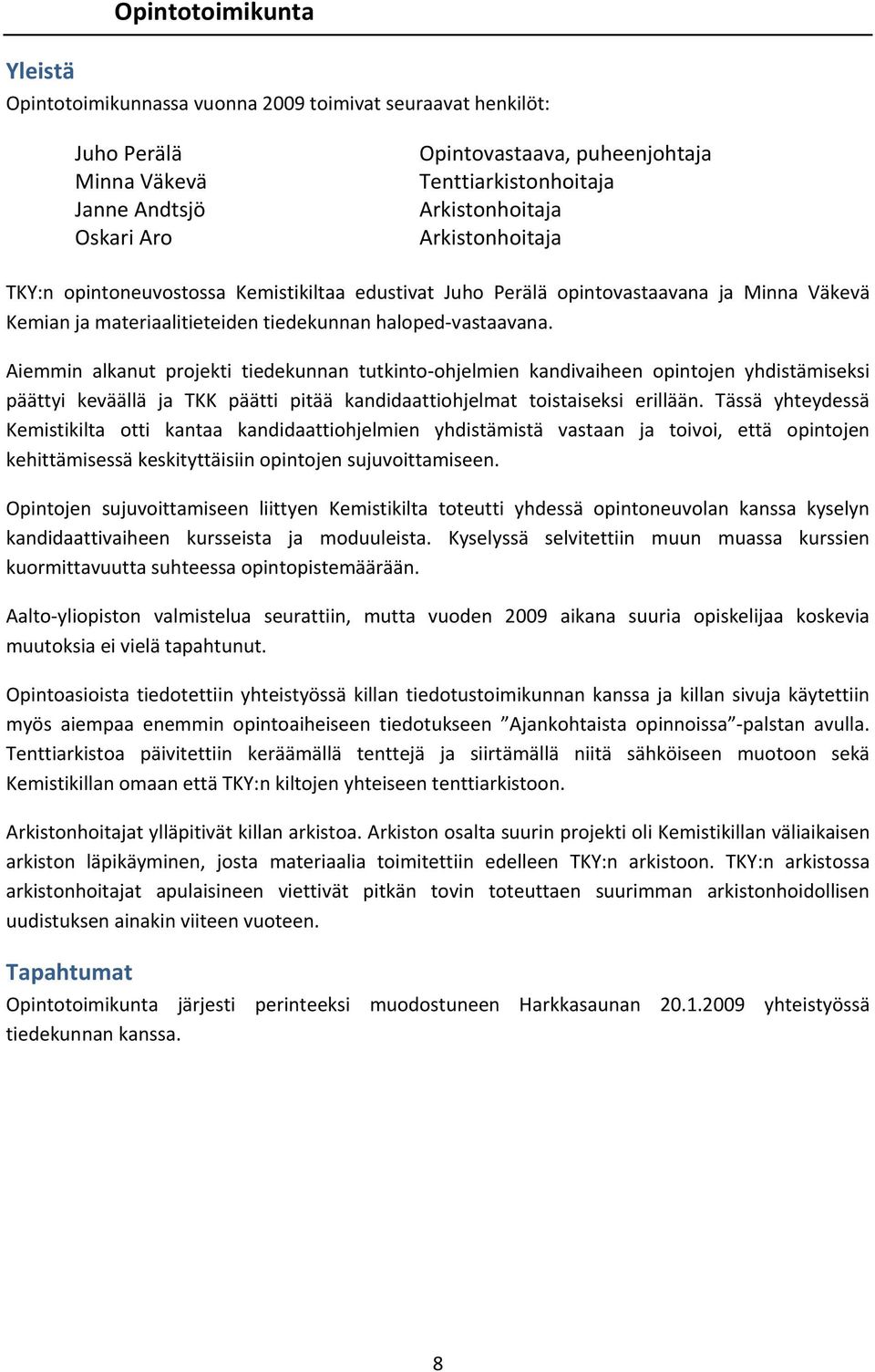 Aiemmin alkanut projekti tiedekunnan tutkinto ohjelmien kandivaiheen opintojen yhdistämiseksi päättyi keväällä ja TKK päätti pitää kandidaattiohjelmat toistaiseksi erillään.