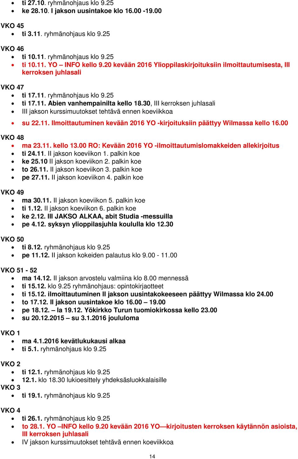 30, III kerroksen juhlasali III jakson kurssimuutokset tehtävä ennen koeviikkoa su 22.11. Ilmoittautuminen kevään 2016 YO -kirjoituksiin päättyy Wilmassa kello 16.00 VKO 48 ma 23.11. kello 13.