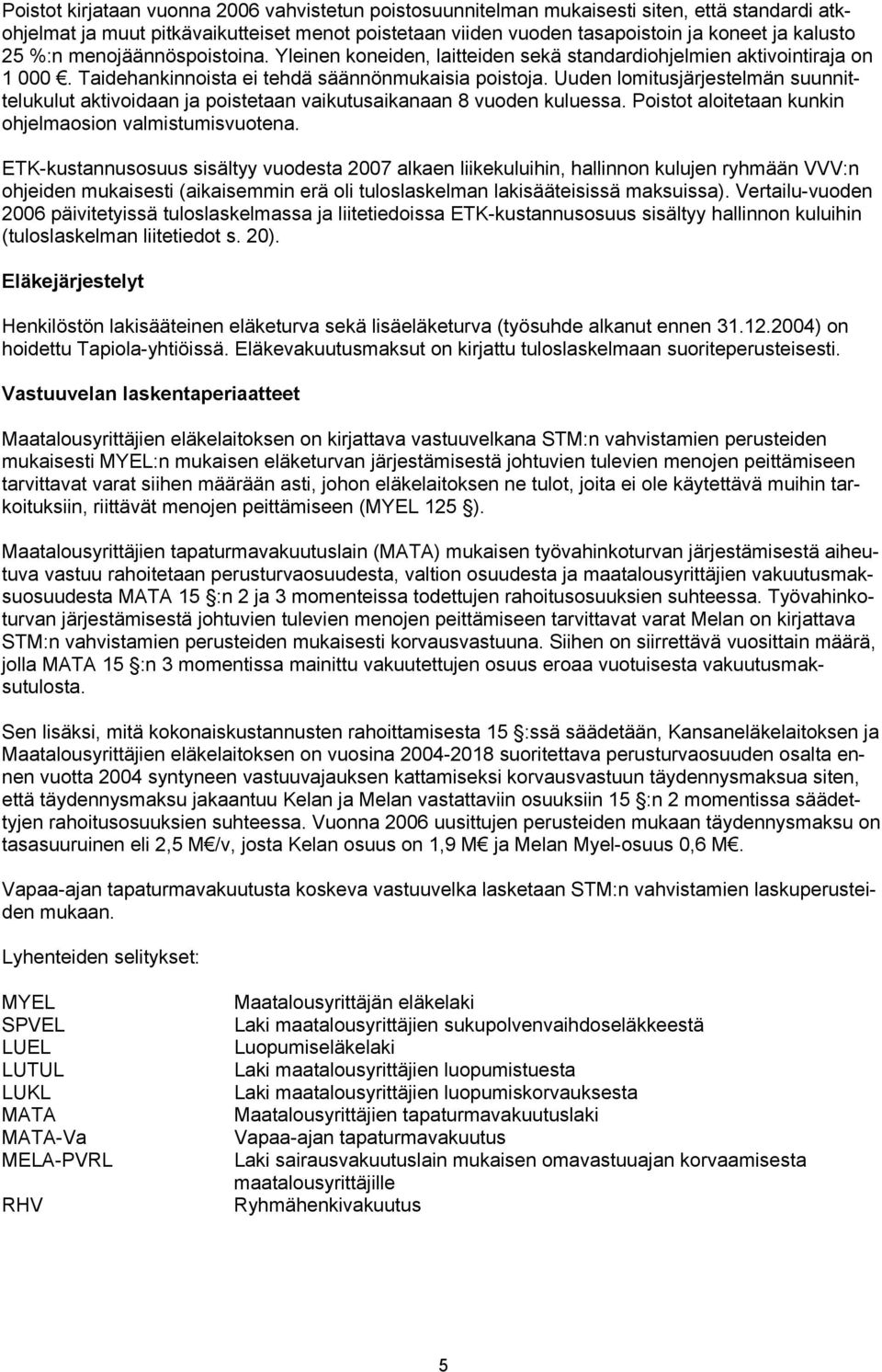 Uuden lomitusjärjestelmän suunnittelukulut aktivoidaan ja poistetaan vaikutusaikanaan 8 vuoden kuluessa. Poistot aloitetaan kunkin ohjelmaosion valmistumisvuotena.