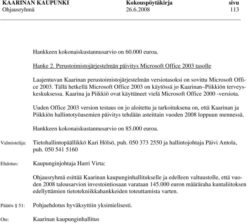 Tällä hetkellä Microsoft Office 2003 on käytössä jo Kaarinan Piikkiön terveyskeskuksessa. Kaarina ja Piikkiö ovat käyttäneet vielä Microsoft Office 2000 -versiota.