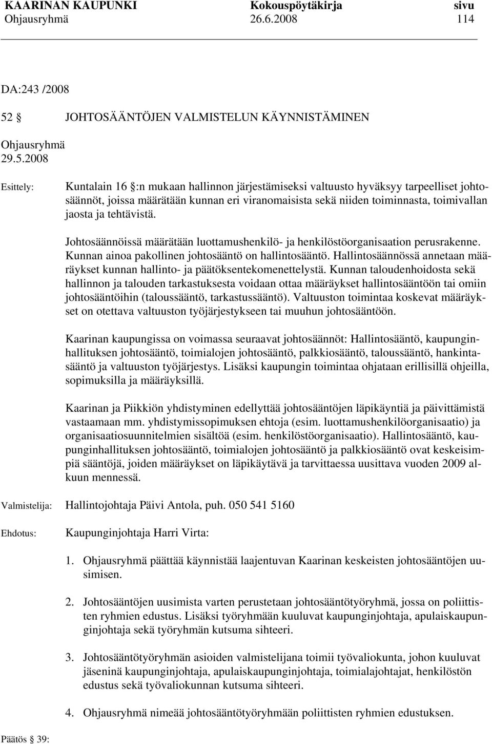 2008 Esittely: Kuntalain 16 :n mukaan hallinnon järjestämiseksi valtuusto hyväksyy tarpeelliset johtosäännöt, joissa määrätään kunnan eri viranomaisista sekä niiden toiminnasta, toimivallan jaosta ja