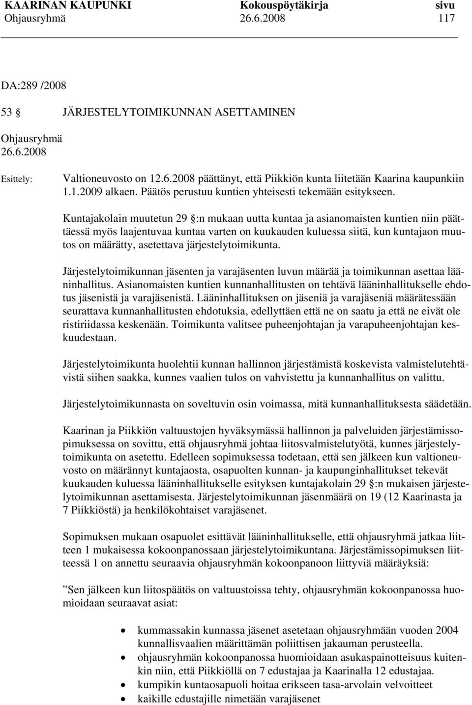 Kuntajakolain muutetun 29 :n mukaan uutta kuntaa ja asianomaisten kuntien niin päättäessä myös laajentuvaa kuntaa varten on kuukauden kuluessa siitä, kun kuntajaon muutos on määrätty, asetettava