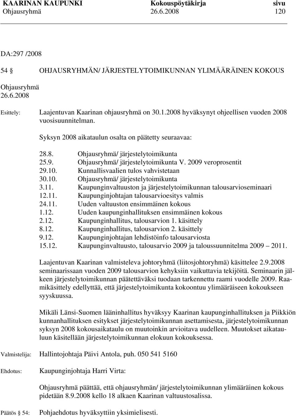 11. Kaupunginvaltuuston ja järjestelytoimikunnan talousarvioseminaari 12.11. Kaupunginjohtajan talousarvioesitys valmis 24.11. Uuden valtuuston ensimmäinen kokous 1.12. Uuden kaupunginhallituksen ensimmäinen kokous 2.