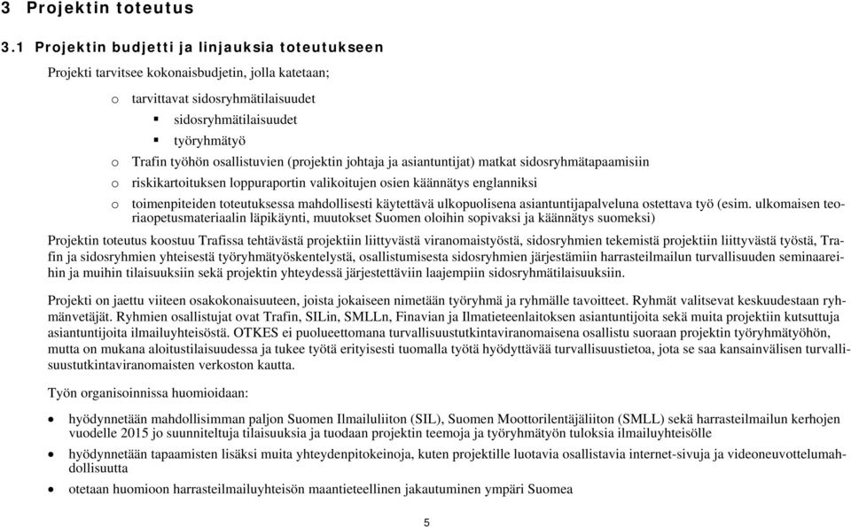 osallistuvien (projektin johtaja ja asiantuntijat) matkat sidosryhmätapaamisiin o riskikartoituksen loppuraportin valikoitujen osien käännätys englanniksi o toimenpiteiden toteutuksessa mahdollisesti