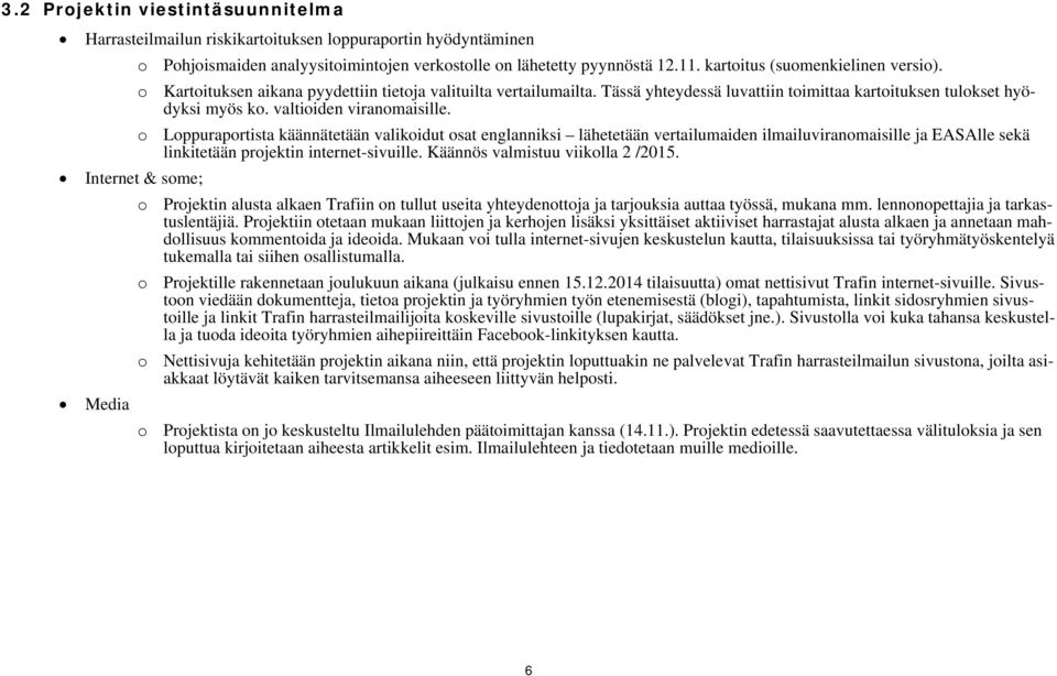 valtioiden viranomaisille. o Loppuraportista käännätetään valikoidut osat englanniksi lähetetään vertailumaiden ilmailuviranomaisille ja EASAlle sekä linkitetään projektin internet-sivuille.