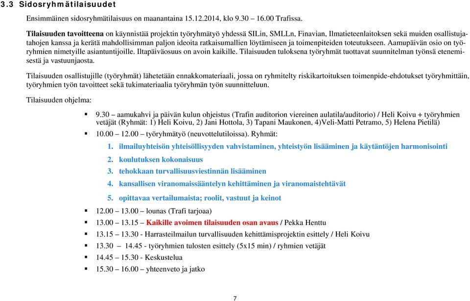 ratkaisumallien löytämiseen ja toimenpiteiden toteutukseen. Aamupäivän osio on työryhmien nimetyille asiantuntijoille. Iltapäiväosuus on avoin kaikille.