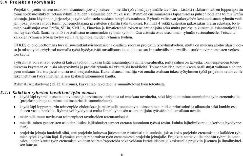 Ryhmien ensimmäisessä tapaamisessa puheenjohtajana toimii Trafin edustaja, jotta käytännön järjestelyt ja työn valmistelu saadaan tehtyä aikataulussa.