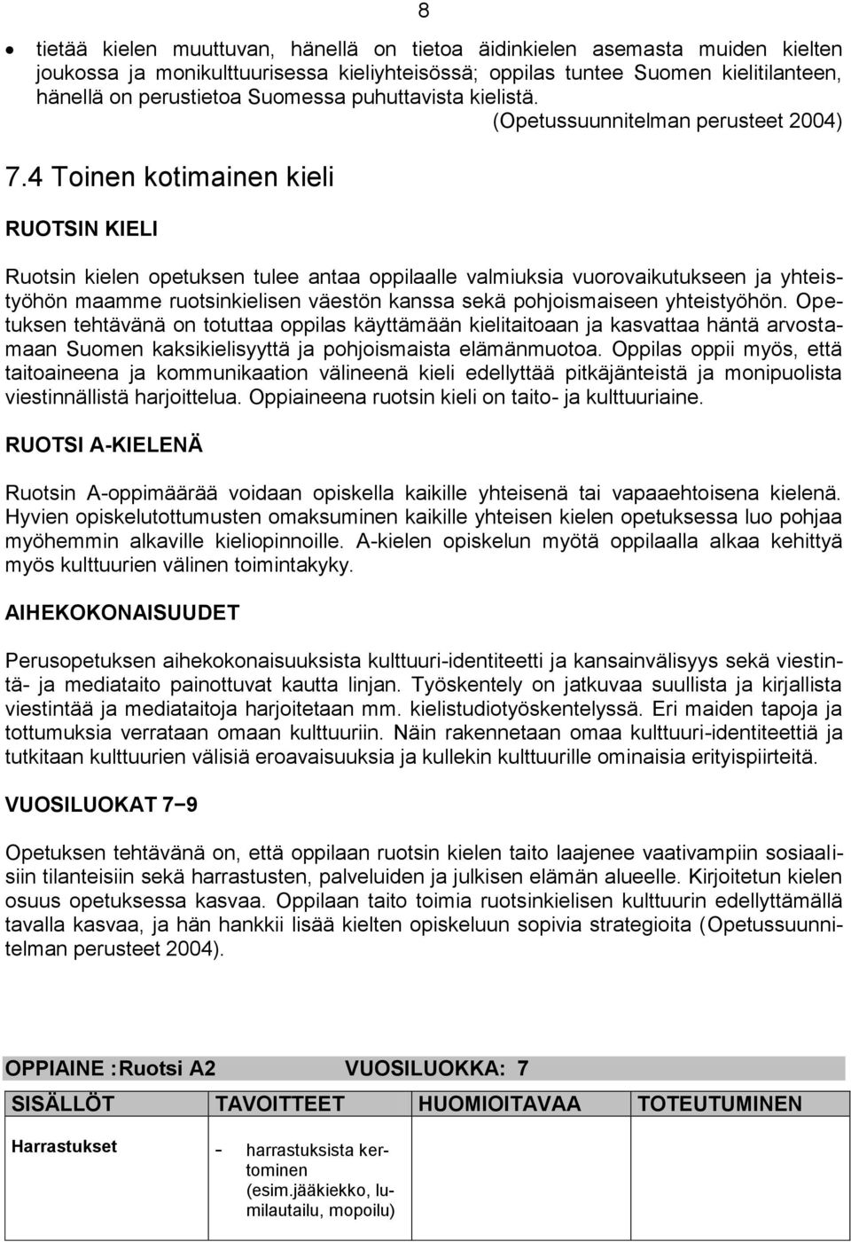 4 Toinen kotimainen kieli RUOTSIN KIELI Ruotsin kielen opetuksen tulee antaa oppilaalle valmiuksia vuorovaikutukseen ja yhteistyöhön maamme ruotsinkielisen väestön kanssa sekä pohjoismaiseen