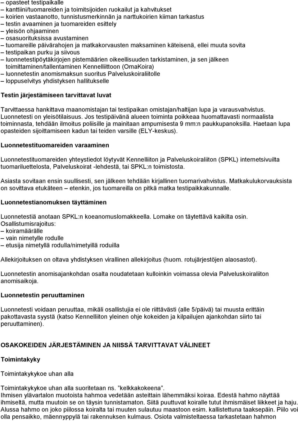 pistemäärien oikeellisuuden tarkistaminen, ja sen jälkeen toimittaminen/tallentaminen Kennelliittoon (OmaKoira) luonnetestin anomismaksun suoritus Palveluskoiraliitolle loppuselvitys yhdistyksen