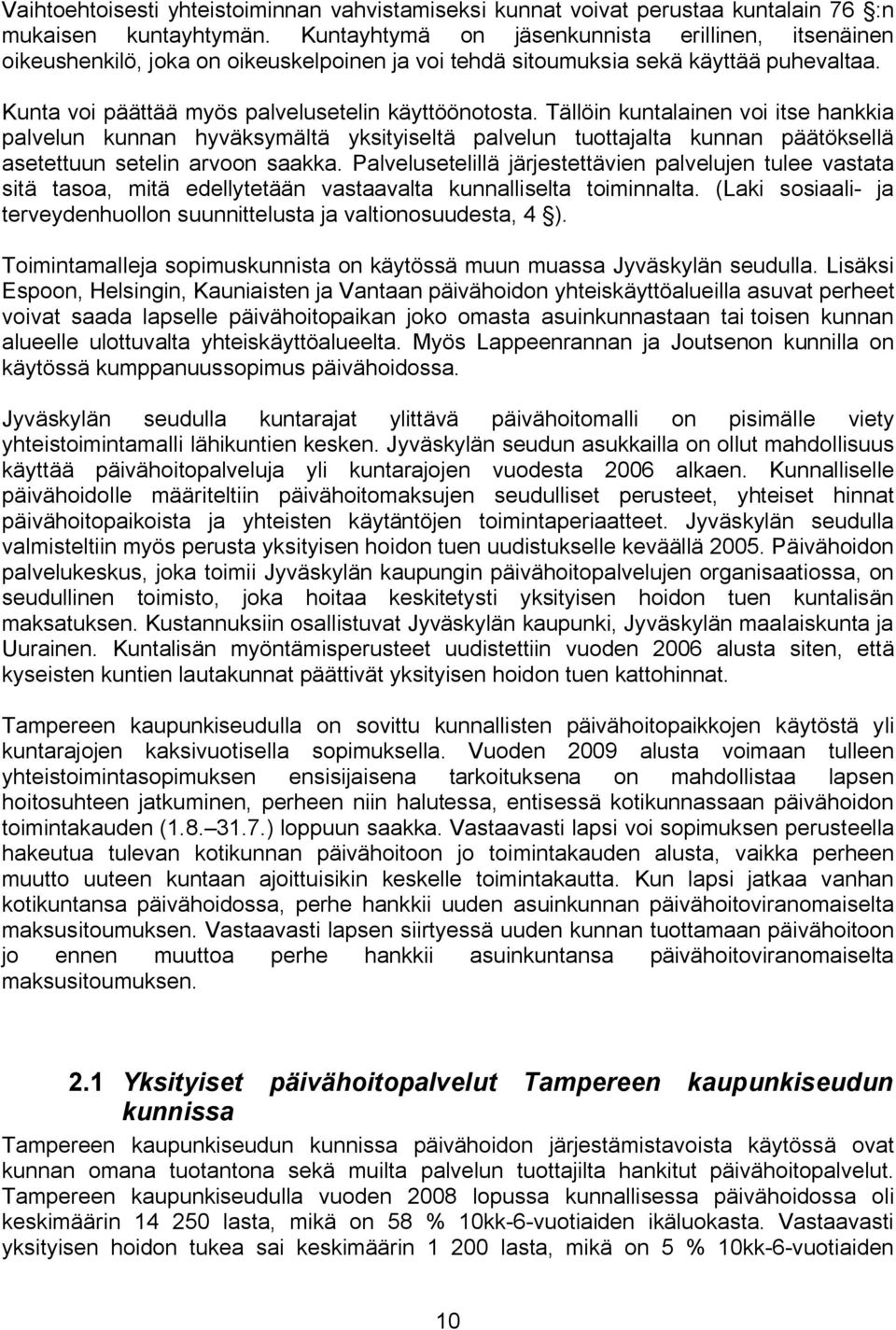 Tällöin kuntalainen voi itse hankkia palvelun kunnan hyväksymältä yksityiseltä palvelun tuottajalta kunnan päätöksellä asetettuun setelin arvoon saakka.