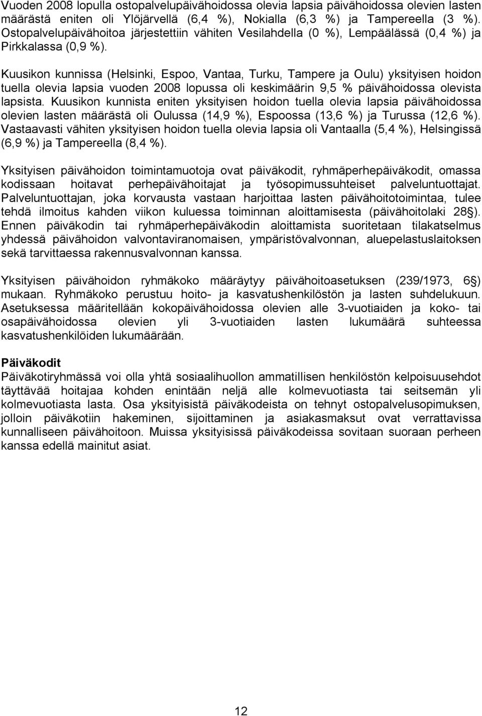 Kuusikon kunnissa (Helsinki, Espoo, Vantaa, Turku, Tampere ja Oulu) yksityisen hoidon tuella olevia lapsia vuoden 2008 lopussa oli keskimäärin 9,5 % päivähoidossa olevista lapsista.